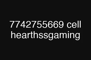 7742755669 cell hearthssgaming