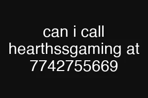 can i call hearthssgaming at 7742755669