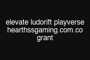 elevate ludorift playverse hearthssgaming.com.co grant