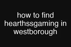 how to find hearthssgaming in westborough
