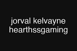jorval kelvayne hearthssgaming
