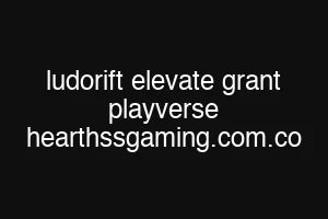 ludorift elevate grant playverse hearthssgaming.com.co