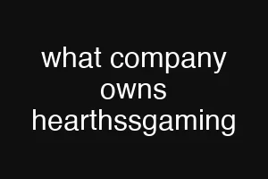 what company owns hearthssgaming